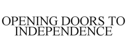 OPENING DOORS TO INDEPENDENCE trademark