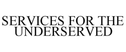 SERVICES FOR THE UNDERSERVED trademark