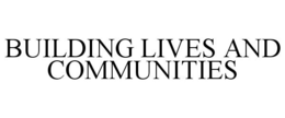 BUILDING LIVES AND COMMUNITIES trademark