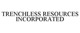 TRENCHLESS RESOURCES INCORPORATED trademark