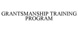 GRANTSMANSHIP TRAINING PROGRAM trademark