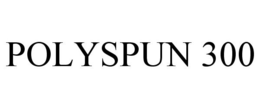 POLYSPUN 300 trademark