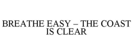 BREATHE EASY - THE COAST IS CLEAR trademark