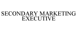 SECONDARY MARKETING EXECUTIVE trademark
