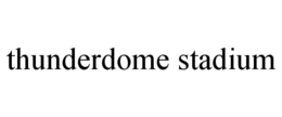 THUNDERDOME STADIUM trademark