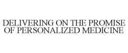 DELIVERING ON THE PROMISE OF PERSONALIZED MEDICINE trademark