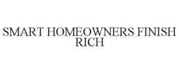 SMART HOMEOWNERS FINISH RICH trademark