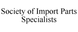 SOCIETY OF IMPORT PARTS SPECIALISTS trademark