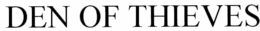 DEN OF THIEVES trademark