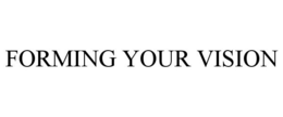 FORMING YOUR VISION trademark