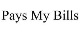 PAYS MY BILLS trademark