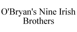 O'BRYAN'S NINE IRISH BROTHERS trademark