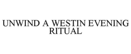 UNWIND A WESTIN EVENING RITUAL trademark