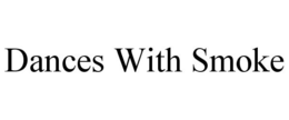 DANCES WITH SMOKE trademark