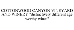 COTTONWOOD CANYON VINEYARD AND WINERY "DISTINCTIVELY DIFFERENT AGE WORTHY WINES" trademark