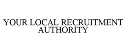 YOUR LOCAL RECRUITMENT AUTHORITY trademark