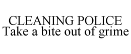 CLEANING POLICE TAKE A BITE OUT OF GRIME trademark