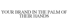 YOUR BRAND IN THE PALM OF THEIR HANDS trademark