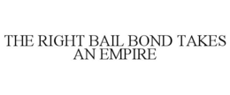 THE RIGHT BAIL BOND TAKES AN EMPIRE trademark