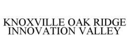 KNOXVILLE OAK RIDGE INNOVATION VALLEY trademark