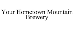 YOUR HOMETOWN MOUNTAIN BREWERY trademark