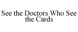 SEE THE DOCTORS WHO SEE THE CARDS trademark