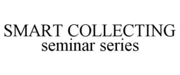 SMART COLLECTING SEMINAR SERIES trademark