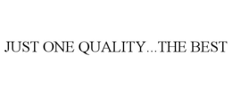 JUST ONE QUALITY...THE BEST trademark