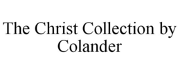 THE CHRIST COLLECTION BY COLANDER trademark