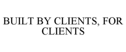 BUILT BY CLIENTS, FOR CLIENTS trademark