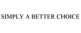 SIMPLY A BETTER CHOICE trademark