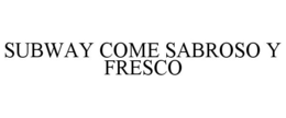 SUBWAY COME SABROSO Y FRESCO trademark
