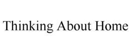 THINKING ABOUT HOME trademark
