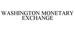 WASHINGTON MONETARY EXCHANGE trademark