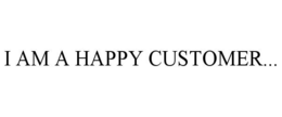 I AM A HAPPY CUSTOMER... trademark