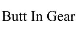 BUTT IN GEAR trademark