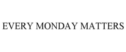 EVERY MONDAY MATTERS trademark