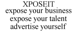 XPOSEIT EXPOSE YOUR BUSINESS EXPOSE YOUR TALENT ADVERTISE YOURSELF trademark