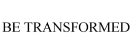 BE TRANSFORMED trademark