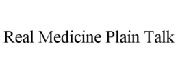 REAL MEDICINE PLAIN TALK trademark