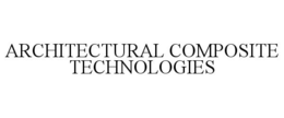 ARCHITECTURAL COMPOSITE TECHNOLOGIES trademark