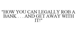 "HOW YOU CAN LEGALLY ROB A BANK . . . AND GET AWAY WITH IT!" trademark