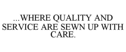 ...WHERE QUALITY AND SERVICE ARE SEWN UP WITH CARE. trademark