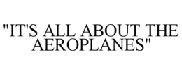 "IT'S ALL ABOUT THE AEROPLANES" trademark