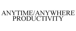 ANYTIME/ANYWHERE PRODUCTIVITY trademark