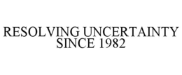 RESOLVING UNCERTAINTY SINCE 1982 trademark