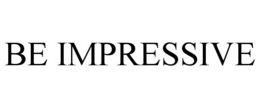 BE IMPRESSIVE trademark