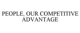 PEOPLE, OUR COMPETITIVE ADVANTAGE trademark