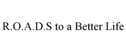 R.O.A.D.S TO A BETTER LIFE trademark