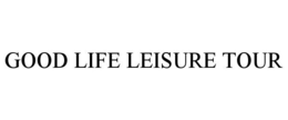 GOOD LIFE LEISURE TOUR trademark